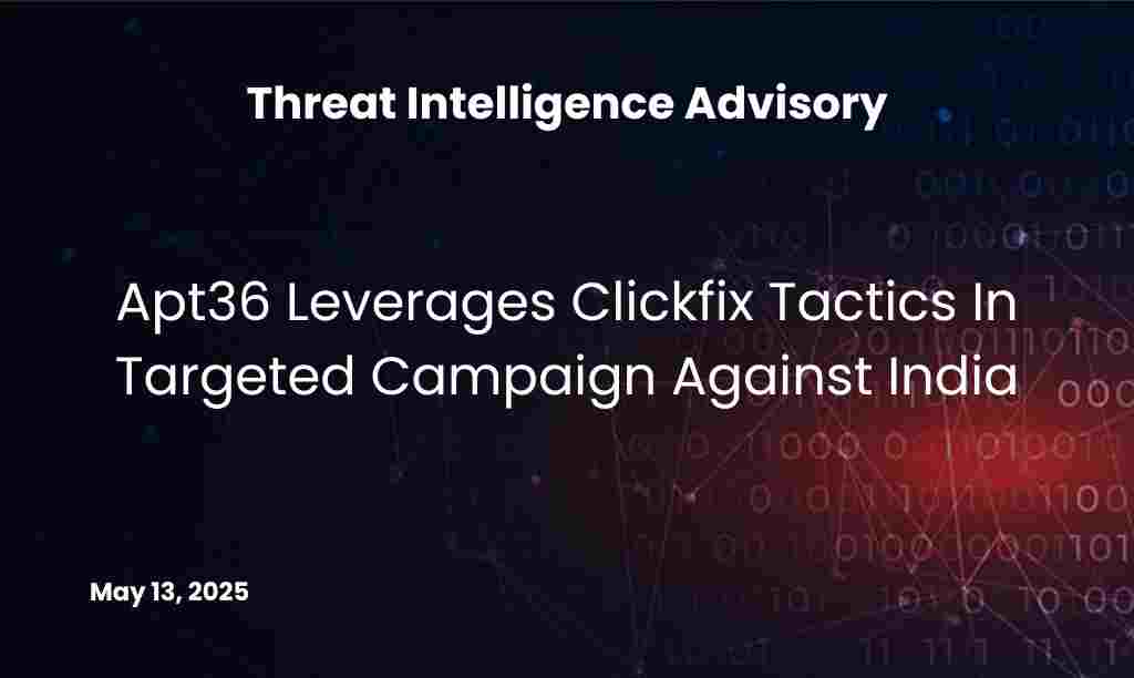 Apt36 Leverages Clickfix Tactics In Targeted Campaign Against India