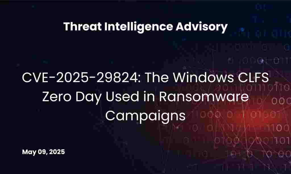 CVE-2025-29824 The Windows CLFS Zero Day Used in Ransomware Campaigns