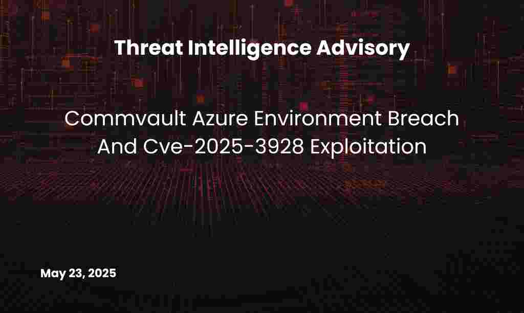 Commvault Azure Environment Breach And Cve-2025-3928 Exploitation