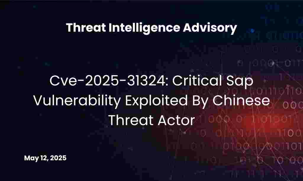 Cve-2025-31324: Critical Sap Vulnerability Exploited By Chinese Threat Actor