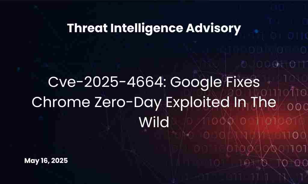 Cve-2025-4664 Google Fixes Chrome Zero-Day Exploited In The Wild