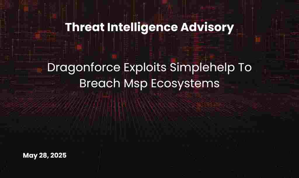 Dragonforce Exploits Simplehelp To Breach Msp Ecosystems