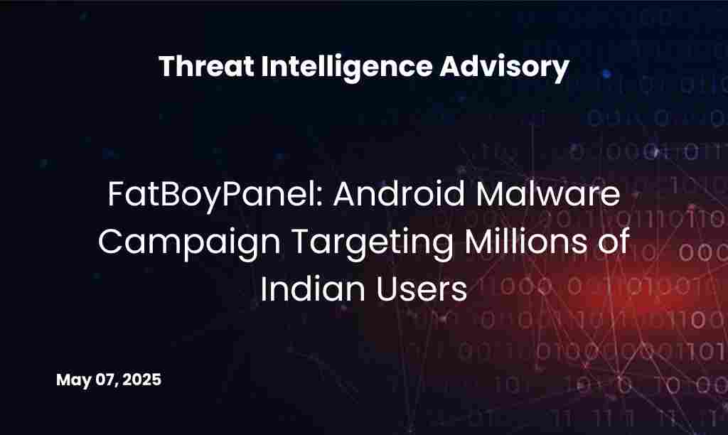 FatBoyPanel: Android Malware Campaign Targeting Millions of Indian Users