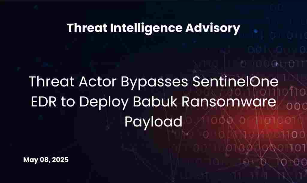 Threat Actor Bypasses SentinelOne EDR to Deploy Babuk Ransomware Payload