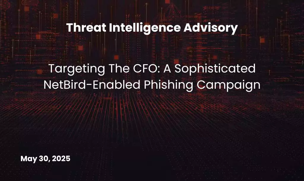 Sophisticated NetBird-Enabled Phishing Campaign Targeting CFO