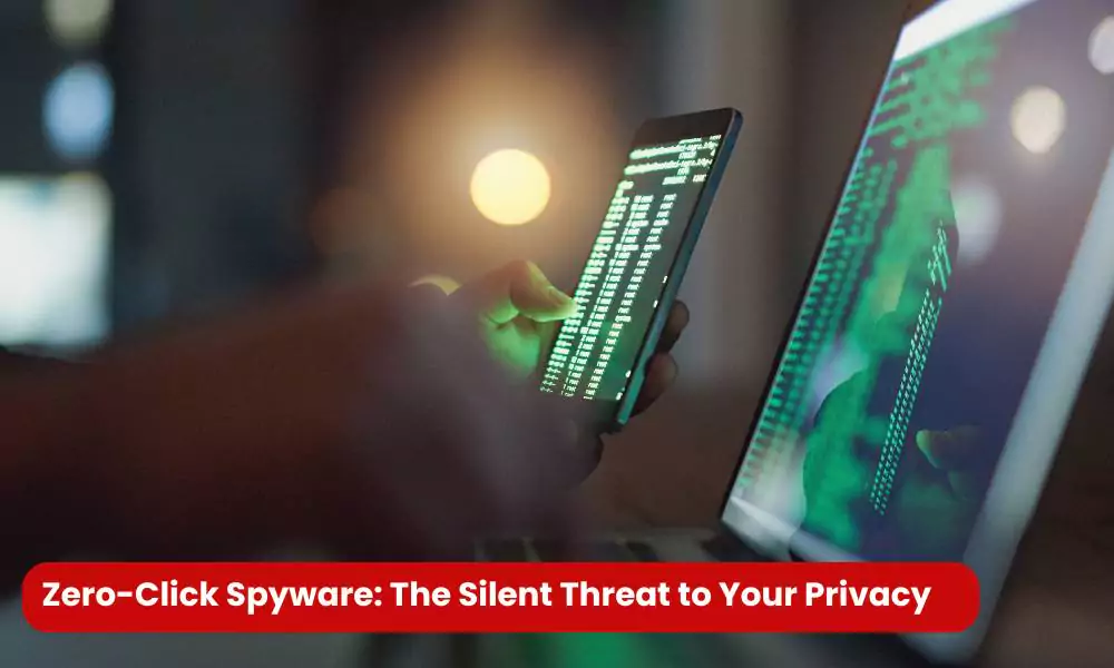 Zero-Click Spyware The Silent Threat to Your Privacy