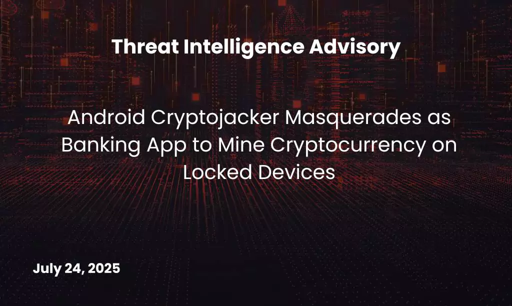 Android Cryptojacker Masquerades as Banking App to Mine Cryptocurrency on Locked Devices