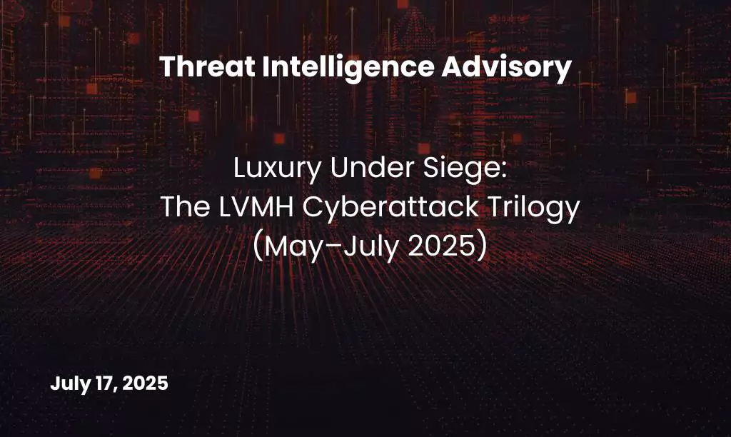 The LVMH Cyberattack Trilogy (May–July 2025)