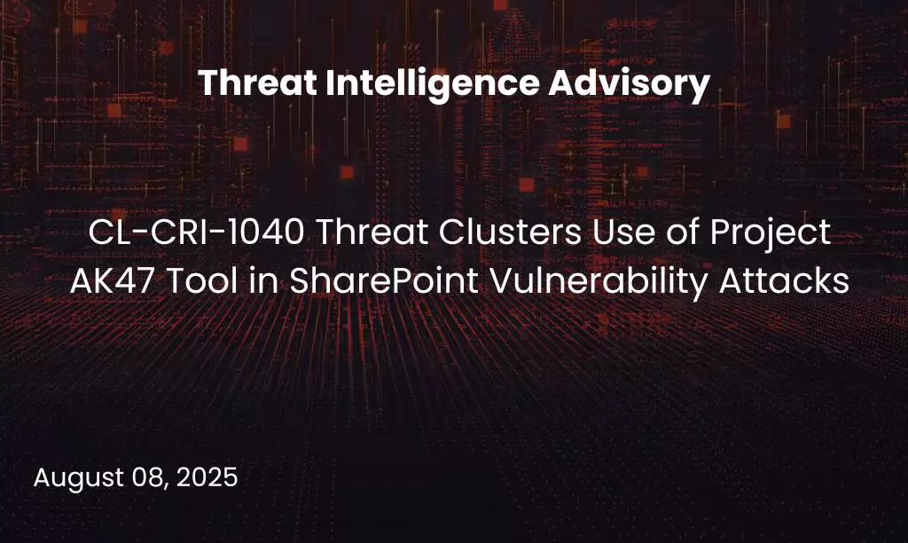 CL-CRI-1040 Threat Clusters Use of Project AK47 Tool in SharePoint Vulnerability Attacks
