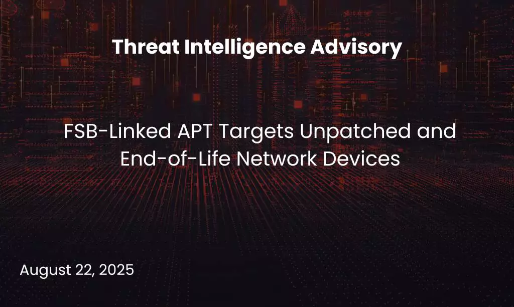 FSB-Linked APT Targets Unpatched and End-of-Life Network Devices