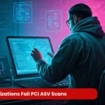 Why Do Organizations Fail in PCI ASV Scans