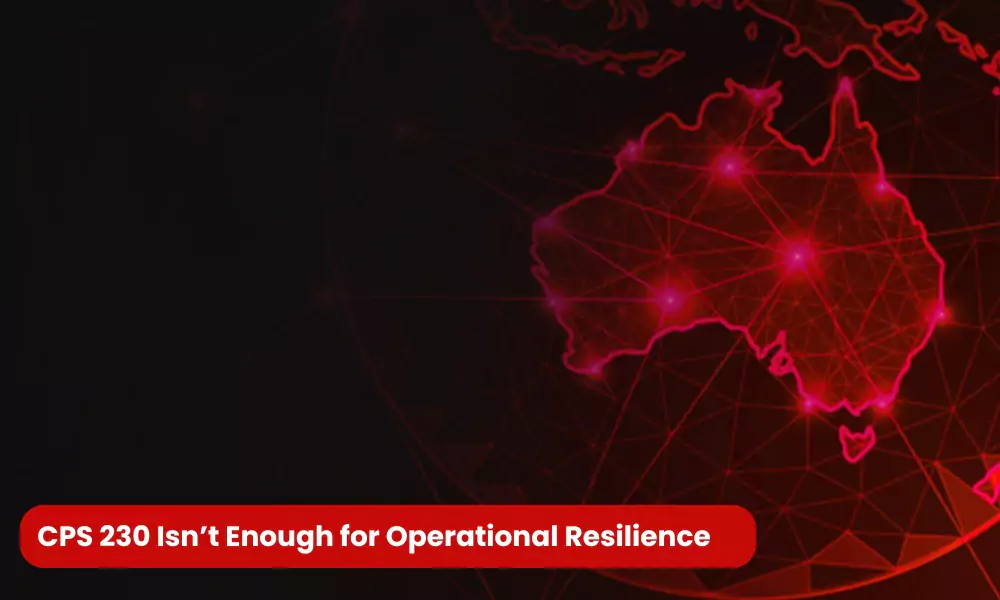 CPS 230 isn't Enough for Operational Resilience