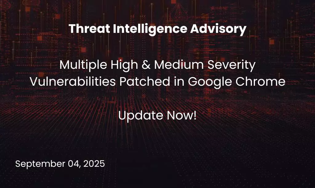 Multiple High & Medium Severity Vulnerabilities Patched in Google Chrome