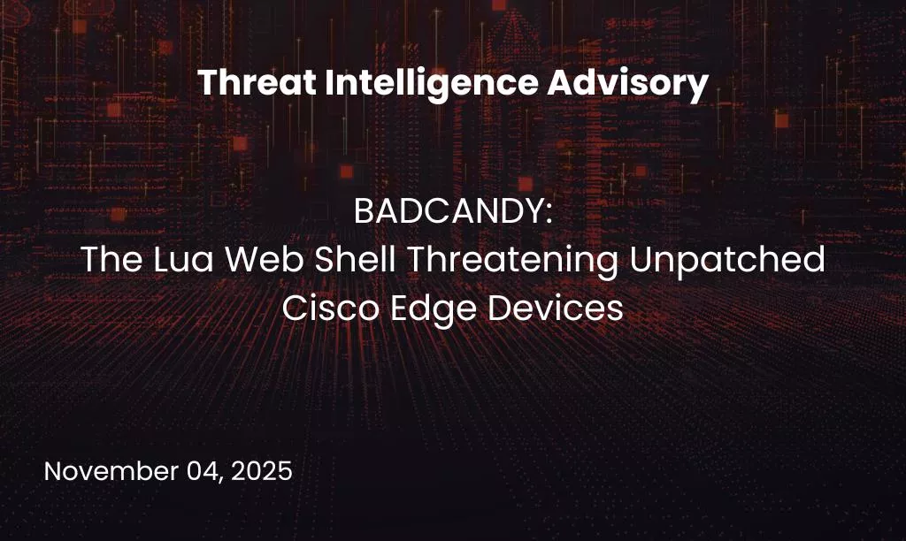 BADCANDY - Lua Web Shell Threatening Unpatched Cisco Edge Devices